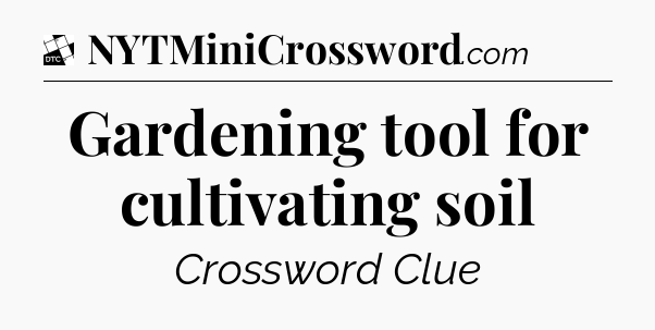 Gardening tool for cultivating soil - Daily Themed Classic Crossword