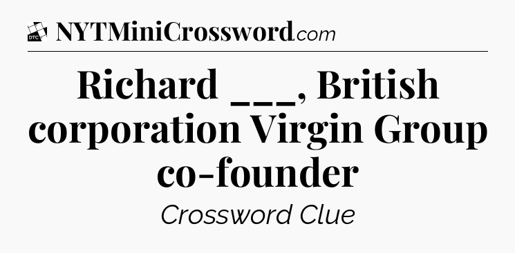 Richard ___, British corporation Virgin Group co-founder - Daily Themed Classic Crossword