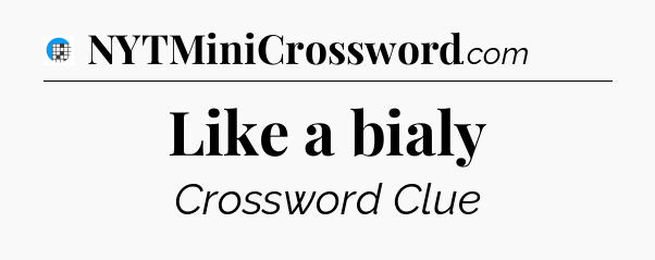 Like a bialy Crossword Clue
