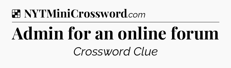 Solution: Admin for an online forum - NYT Crossword