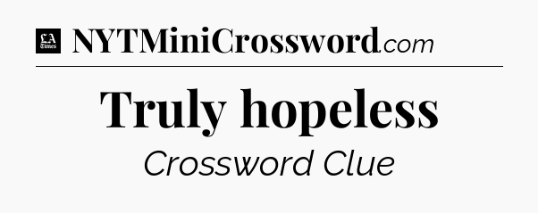 Truly hopeless - LA Times Crossword