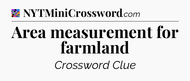 Area measurement for farmland Crossword Clue