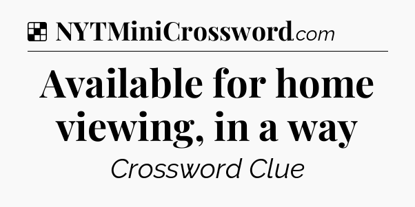 Solution: Available for home viewing, in a way - NYT Crossword