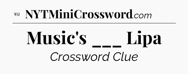 Music's ___ Lipa - WSJ Crossword