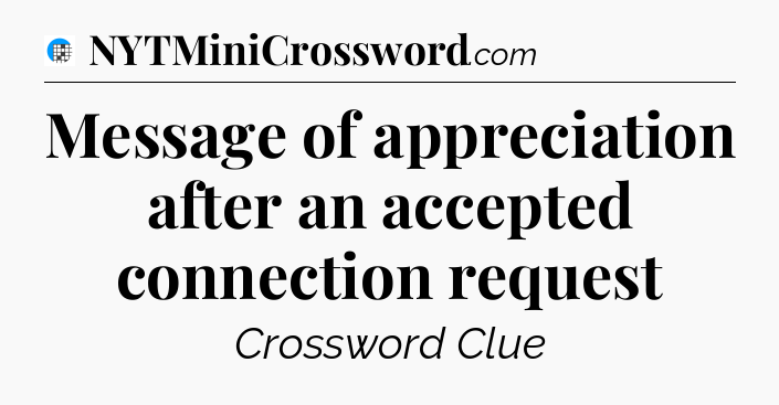 Message of appreciation after an accepted connection request Crossword Clue