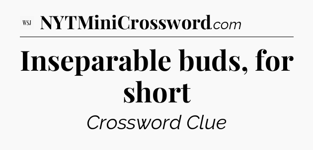 Inseparable buds, for short - WSJ Crossword