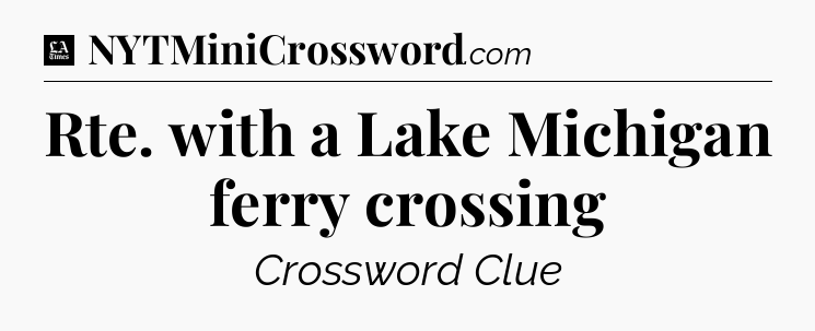 Rte. with a Lake Michigan ferry crossing - LA Times Crossword