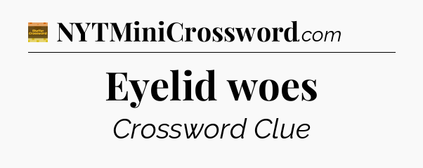 Eyelid woes crossword clue Eugene Sheffer