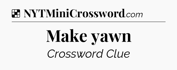 Solution: Make yawn - NYT Crossword