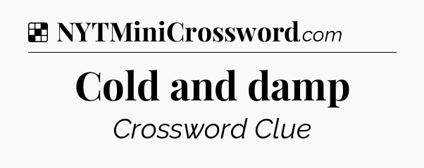 Solution: Cold and damp - NYT Crossword