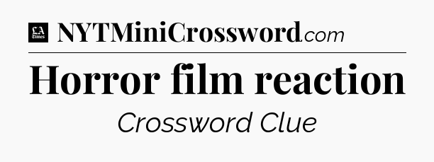 Horror film reaction - LA Times Crossword