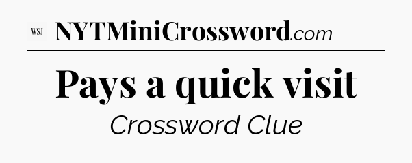 Pays a quick visit - WSJ Crossword