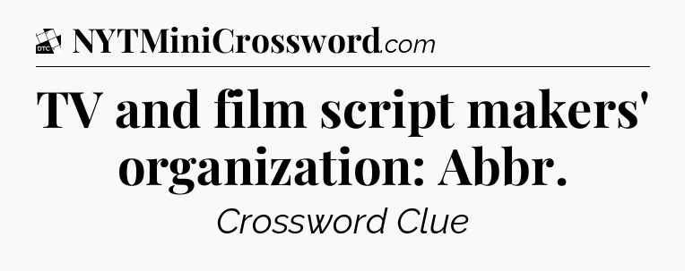 TV and film script makers' organization: Abbr - Daily Themed Classic Crossword