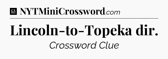 Lincoln-to-Topeka dir - LA Times Crossword