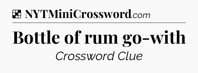 Solution: Bottle of rum go-with - NYT Crossword