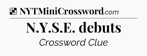 Solution: N.Y.S.E. debuts - NYT Crossword