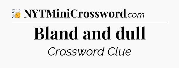 Bland and dull - 7 Little Words