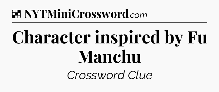 Solution: Character inspired by Fu Manchu - NYT Crossword