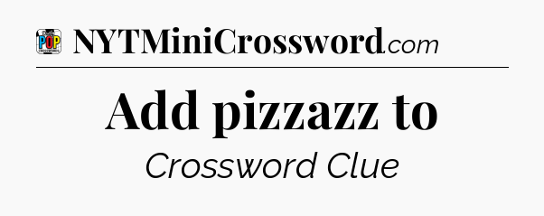 Add pizzazz to Crossword Clue