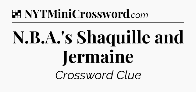 Solution: N.B.A.'s Shaquille and Jermaine - NYT Crossword