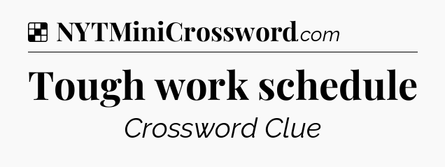 Solution: Tough work schedule - NYT Crossword