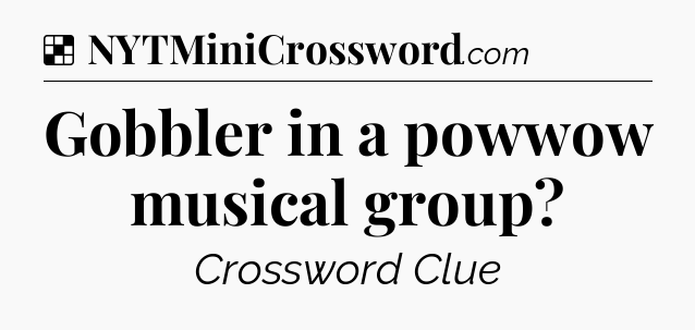 Solution: Gobbler in a powwow musical group - NYT Crossword