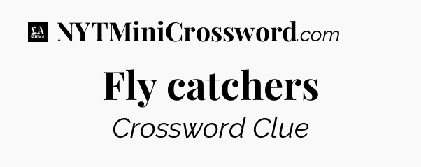 Fly catchers - LA Times Crossword