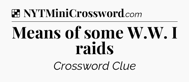 Solution: Means of some W.W. I raids - NYT Crossword
