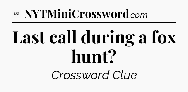 Last call during a fox hunt - WSJ Crossword