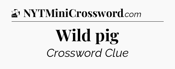 Wild pig - Daily Themed Classic Crossword