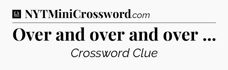 Over and over and over  - LA Times Crossword