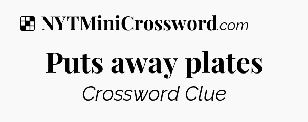 Solution: Puts away plates - NYT Crossword