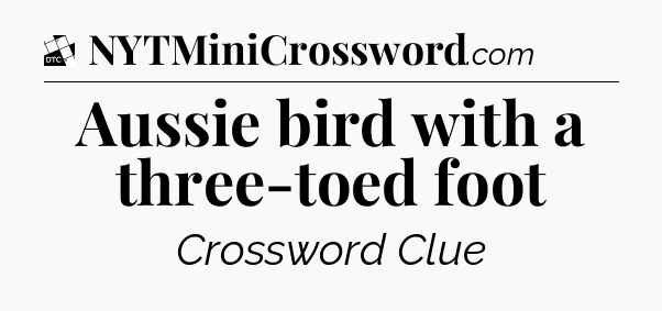 Aussie bird with a three-toed foot - Daily Themed Classic Crossword