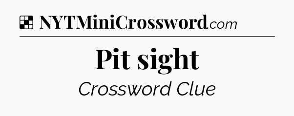 Solution: Pit sight - NYT Crossword