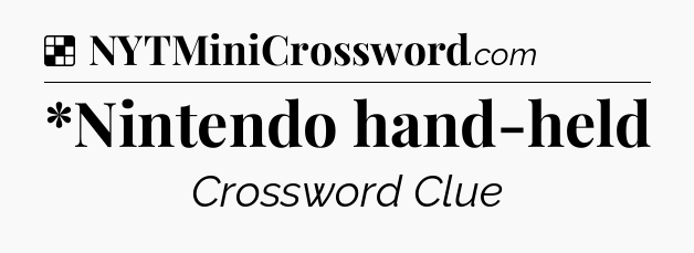 Solution: *Nintendo hand-held - NYT Crossword