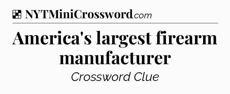 Solution: America's largest firearm manufacturer - NYT Crossword