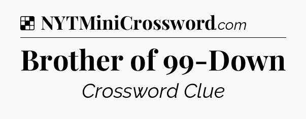 Solution: Brother of 99-Down - NYT Crossword