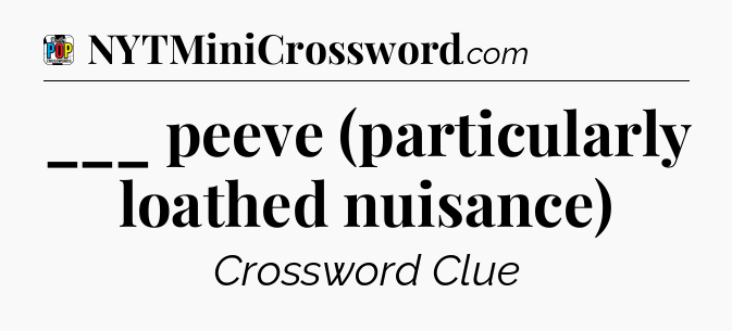 ___ peeve (particularly loathed nuisance) Crossword Clue