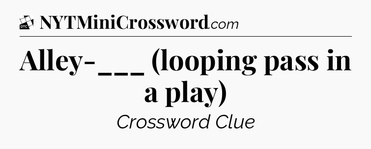 Alley-___ (looping pass in a play) - Daily Themed Classic Crossword