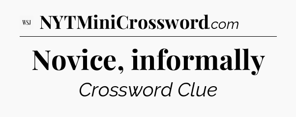 Novice, informally - WSJ Crossword