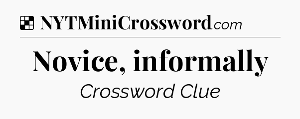 Solution: Novice, informally - NYT Crossword