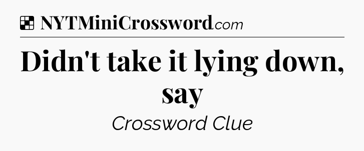 Solution: Didn't take it lying down, say - NYT Crossword