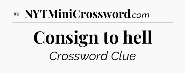Consign to hell - WSJ Crossword