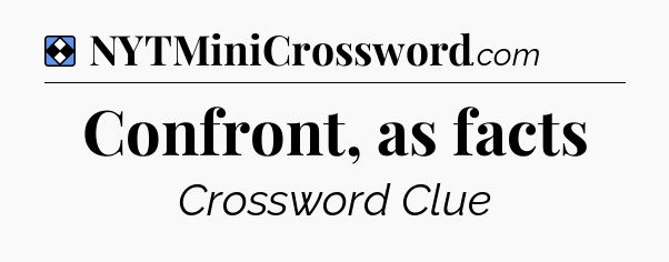 Solution: Confront, as facts - NYT Mini Crossword