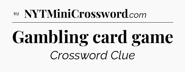 Gambling card game - WSJ Crossword