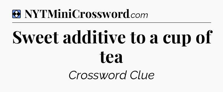 Solution: Sweet additive to a cup of tea - NYT Mini Crossword