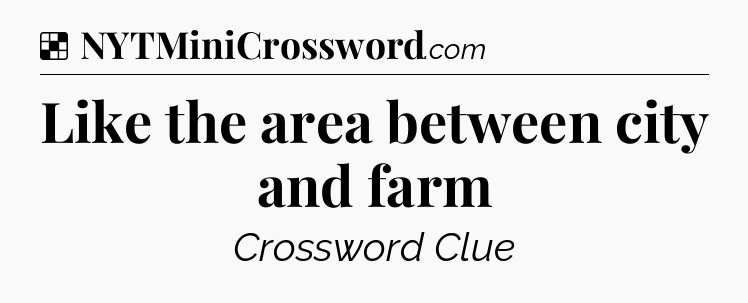 Solution: Like the area between city and farm - NYT Crossword