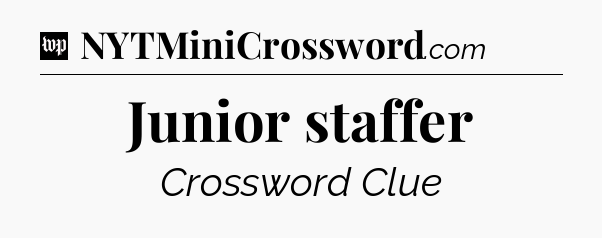Junior staffer Crossword Clue