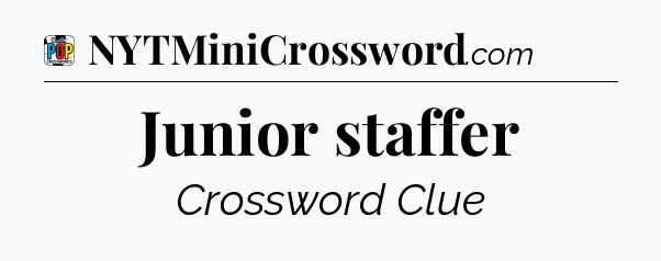 Junior staffer Crossword Clue