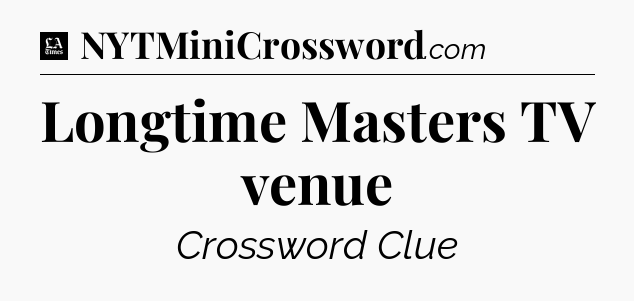 Longtime Masters TV venue - LA Times Crossword